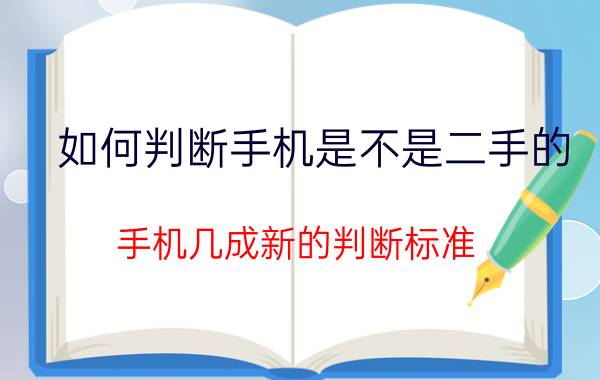 如何判断手机是不是二手的 手机几成新的判断标准？